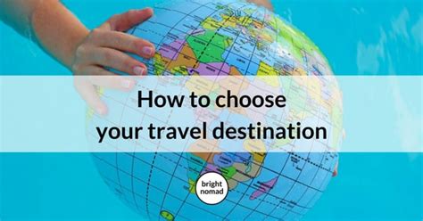 How To Choose A Travel Destination Bright Nomad