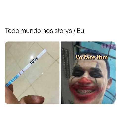 Todo Mundo Nos Storys Eu Vou Faze Tbm Memes