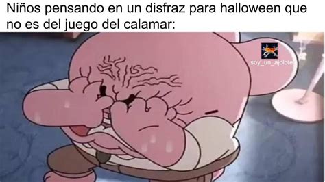 Desconozco Si Es Idea Ya Usada Meme Subido Por Soy Un Ajolote