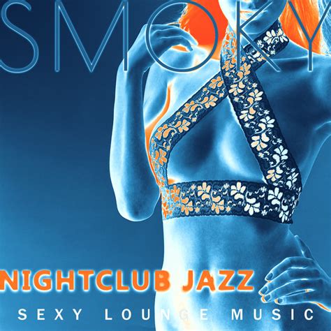 Smoky Nightclub Jazz Sexy Lounge Music Sensual Chill Perfect Smooth