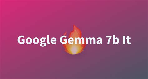 Google Gemma 7b It A Hugging Face Space By Orinachum