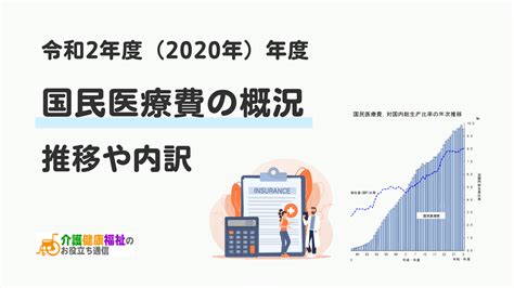 令和2年度（2020年）年度国民医療費の概況 推移や内訳 介護健康福祉のお役立ち通信