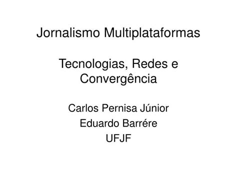 Ppt Jornalismo Multiplataformas Tecnologias Redes E Converg Ncia