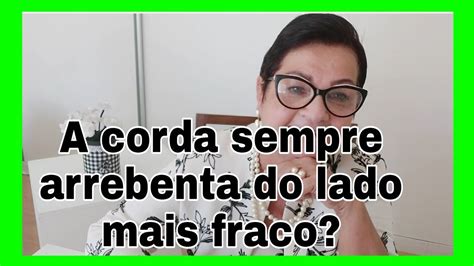 A Corda Sempre Arrebenta Do Lado Mais Fraco YouTube