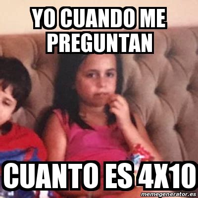 Meme Personalizado Yo Cuando Me Preguntan Cuanto Es 4x10 31316905