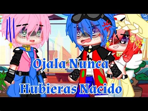 Ojal Nuncahubieras Nacido Youtube