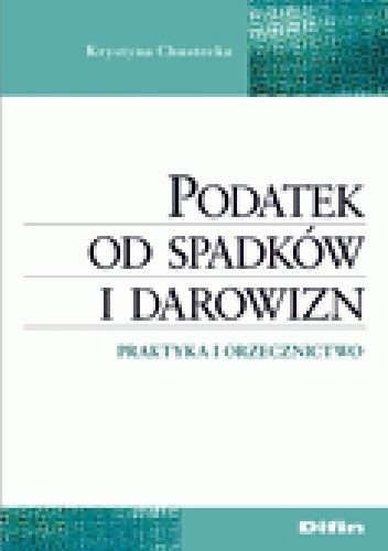 Podatek od spadków i darowizn Praktyka i orzecznictwo Krystyna