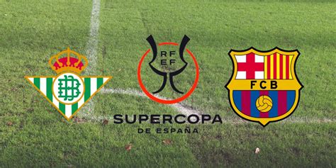 Horario Y D Nde Ver Por Internet El Betis Barcelona Semifinal De La