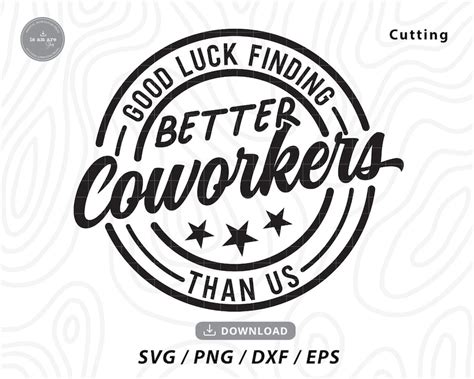 Good Luck Finding Better Coworkers Than Us Svg Png Eps Dxf Etsy