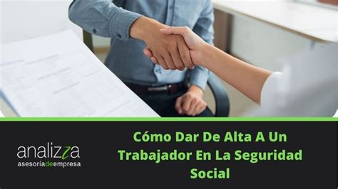 Cómo Dar De Alta A Un Trabajador En La Seguridad Social