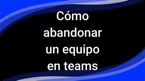 Aprende cómo salir fácilmente de un grupo de Teams con estos simples