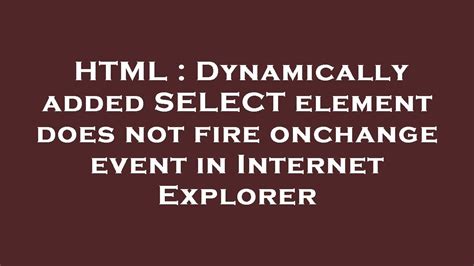 Html Dynamically Added Select Element Does Not Fire Onchange Event In