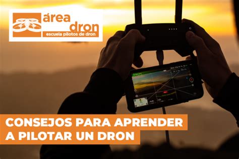 Consejos Para Aprender A Pilotar Un Dron Areadron