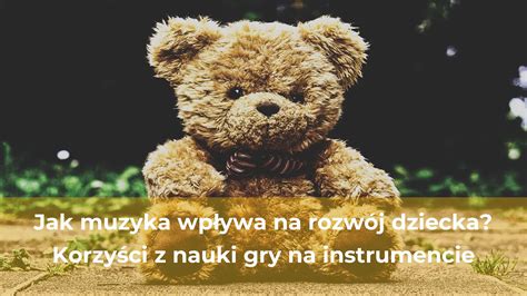 Jak muzyka wpływa na rozwój dziecka korzyści z nauki gry na