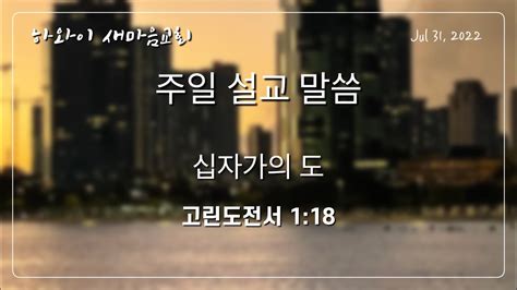 07 31 2022 하와이 새마음교회 주일 설교 말씀 십자가의 도 고린도전서 118 진리의 빛 순복음교회 김철훈