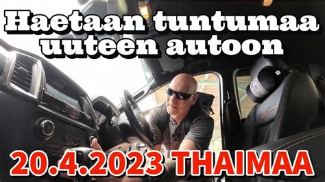 Otetaan Tuntumaa Uuteen Autoon 20 4 2023 Thaimaa Pattaya YouTube