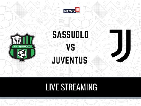 Sassuolo Vs Juventus Live Football Streaming For Serie A Match How To