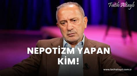 Fatih Altayl Yorumluyor Nepotizm Yapan Kim Youtube