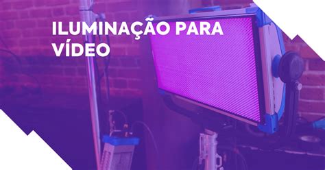 Iluminação para vídeo 3 dicas profissionais para produções perfeitas