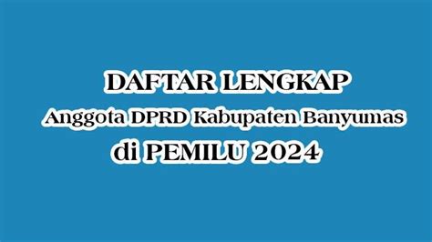 Daftar Lengkap Nama Anggota Dprd Kabupaten Banyumas Provinsi Jawa