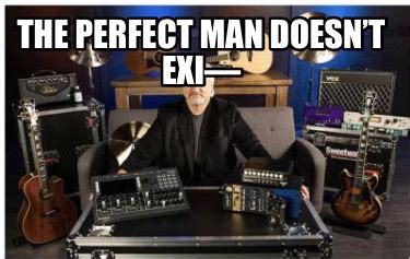 Meme Maker The Perfect Man Doesnt Exi Meme Generator