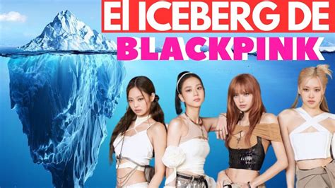 Iceberg De Blackpink Completo Intrigas Exito Rechazo Y Gloria