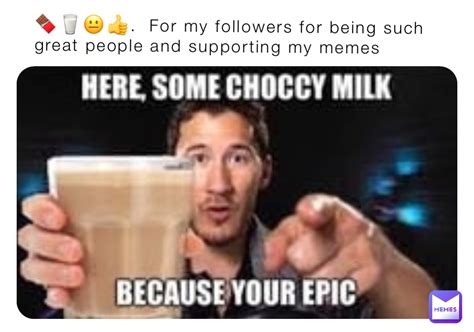 🍫🥛😐👍 For My Followers For Being Such Great People And Supporting My