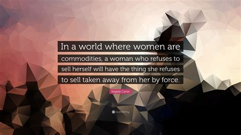 Angela Carter Quote In A World Where Women Are Commodities A Woman