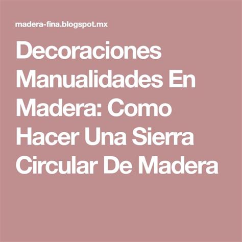 Decoraciones Manualidades En Madera Como Hacer Una Sierra Circular De