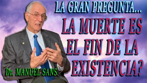 Dr Manuel Sans Segarra La Gran Pregunta Es La Muerte El Fin De La