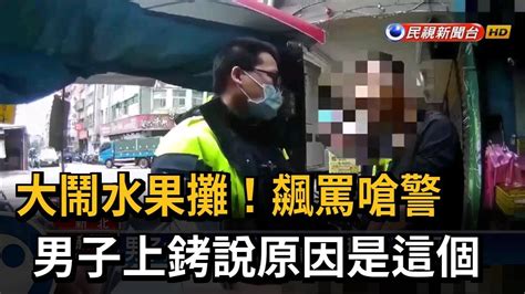 男子大鬧水果攤！ 飆罵嗆警稱「東西不見了」－民視台語新聞 Youtube