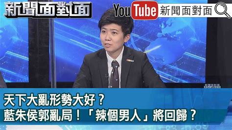 精彩片段》天下大亂形勢大好？藍朱侯郭亂局！「辣個男人」將回歸？【新聞面對面】2023 03 07 Youtube