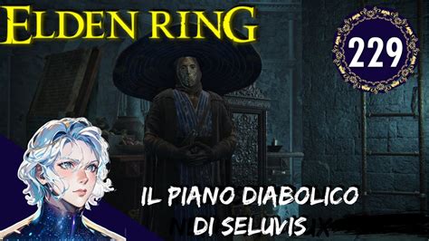 ELDEN RING 229 Il Piano Diabolico Di Seluvis YouTube