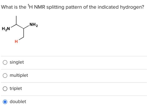 Solved What Is The H Nmr Splitting Pattern Of The Indicated Chegg