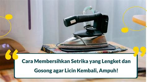 Cara Membersihkan Setrika Yang Lengket Dan Gosong Agar Licin