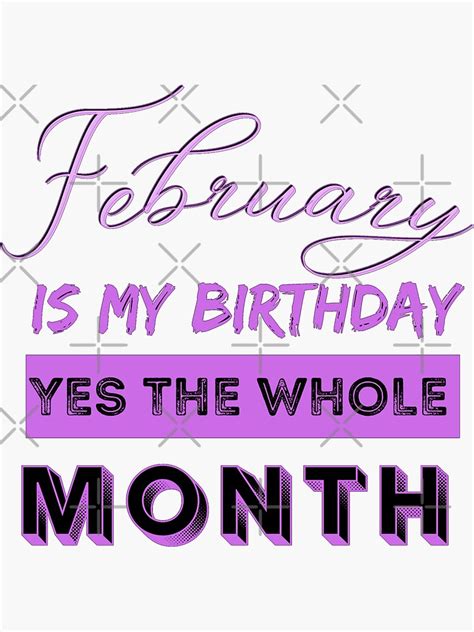 February Is My Birthday Month Yes The Whole Sticker For Sale By