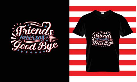 Friends Never Say Good Bye Custom T Shirt Vector Art At Vecteezy