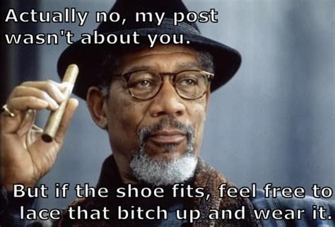 Actually No My Post Wasnt About You But If The Shoe Fits Feel Free