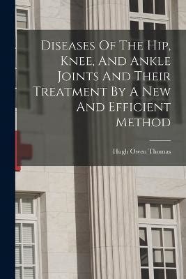 Diseases Of The Hip Knee And Ankle Joints And Their Treatment By A