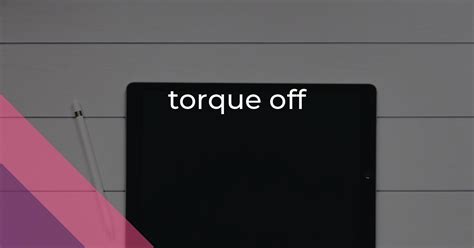 Torque Off Idiom Meaning And Origin The Village Idiom