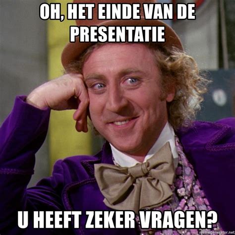 Oh Het Einde Van De Presentatie U Heeft Zeker Vragen Willy Wonka