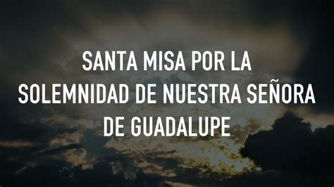 Santa Misa Por La Solemnidad De Nuestra Se Ora De Guadalupe Specials