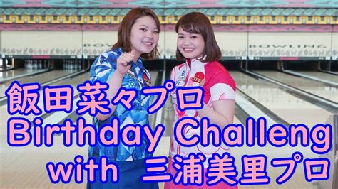 飯田菜々プロ Birthday Challeng With 三浦美里プロ【ボウリング】 Youtube