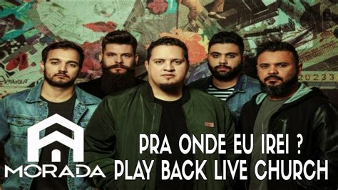 MORADA PRA ONDE EU IREI PLAY BACK LIVE CHURCH LEGENDADO YouTube