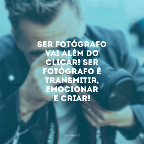 60 frases de fotógrafo para quem ama eternizar momentos Frases de