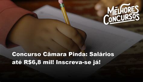 Concurso Câmara Pinda Salários Até R68 Mil Inscreva Se Já