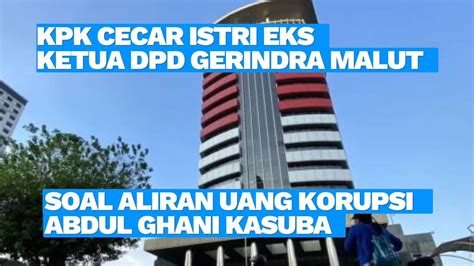 Kpk Cecar Istri Eks Ketua Dpd Gerindra Malut Soal Aliran Uang Korupsi