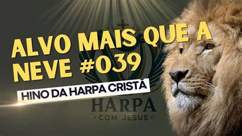 ALVO MAIS QUE A NEVE Hino Harpa Cristã Nº 039 Harpa Jesus