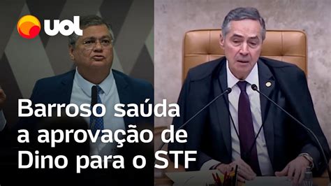 Flávio Dino no STF Barroso saúda a aprovação do novo ministro veja