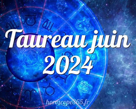 Taureau Juin 2024 Horoscope L Horoscope Mensuel